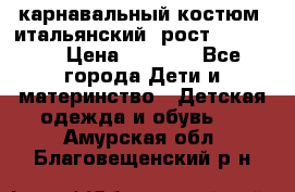 карнавальный костюм (итальянский) рост 128 -134 › Цена ­ 2 000 - Все города Дети и материнство » Детская одежда и обувь   . Амурская обл.,Благовещенский р-н